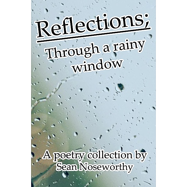 Reflections; Through a Rainy Window / Reflections; Through a Rainy Window, Sean Noseworthey