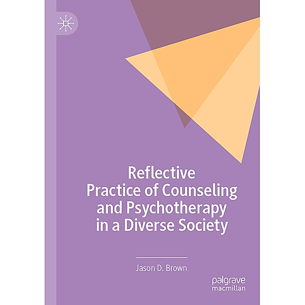 Reflective Practice of Counseling and Psychotherapy in a Diverse Society, Jason D. Brown