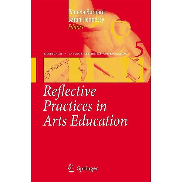 Reflective Practices in Arts Education / Landscapes: the Arts, Aesthetics, and Education Bd.5