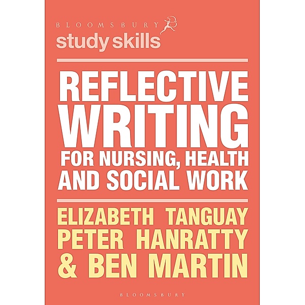 Reflective Writing for Nursing, Health and Social Work / Bloomsbury Study Skills, Elizabeth Tanguay, PETER HANRATTY, Ben Martin