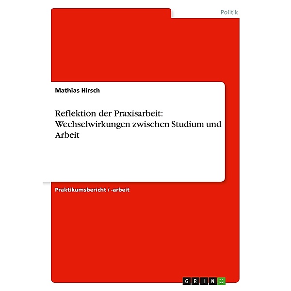 Reflektion der Praxisarbeit: Wechselwirkungen zwischen Studium und Arbeit, Mathias Hirsch