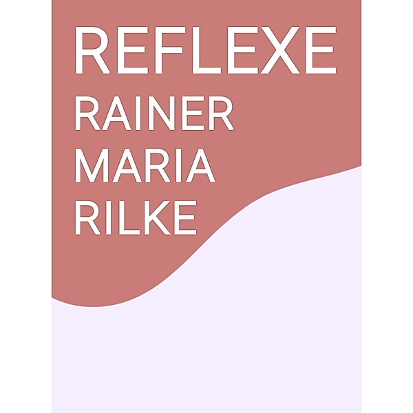 Reflexe, Rainer Maria Rilke