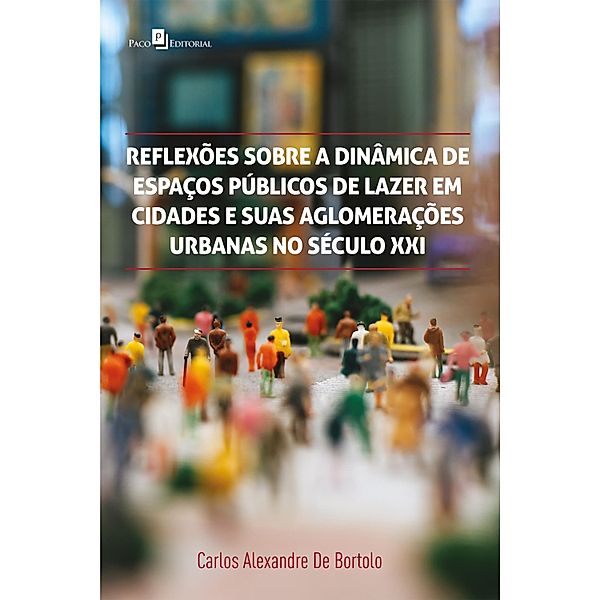 Reflexões sobre a dinâmica de espaços públicos de lazer em cidades e suas aglomerações urbanas no século XXI, Carlos Alexandre de Bortolo