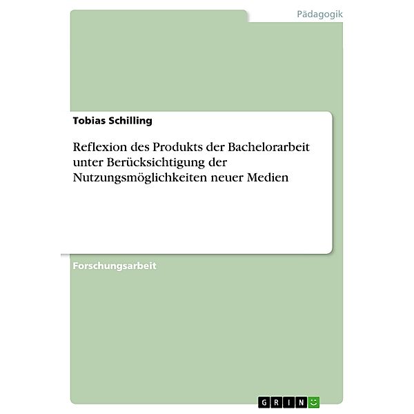 Reflexion des Produkts der Bachelorarbeit unter Berücksichtigung der Nutzungsmöglichkeiten neuer Medien, Tobias Schilling