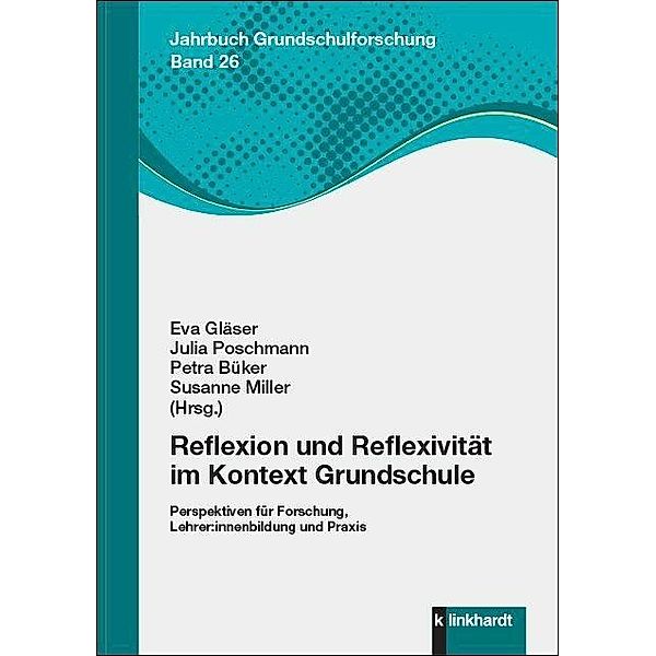 Reflexion und Reflexivität im Kontext Grundschule, Petra Büker, Eva Gläser, Susanne Miller, Julia Poschmann