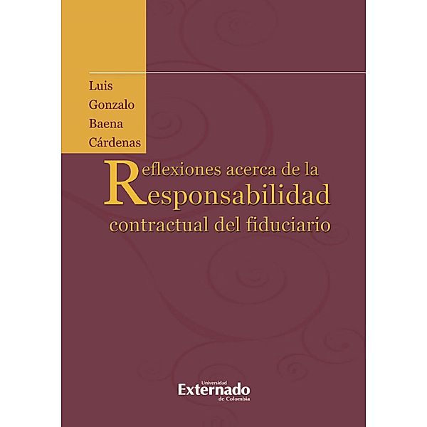 Reflexiones acerca de la responsabilidad contractual del fiduciario, Luis Gonzalo Baena Cárdenas