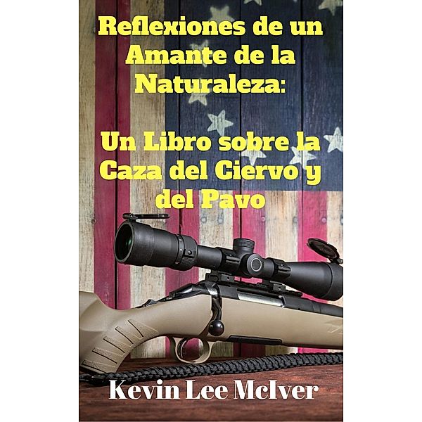 Reflexiones de un Amante de la Naturaleza:  Un Libro sobre la Caza del Ciervo y del Pavo, Kevin Lee McIver