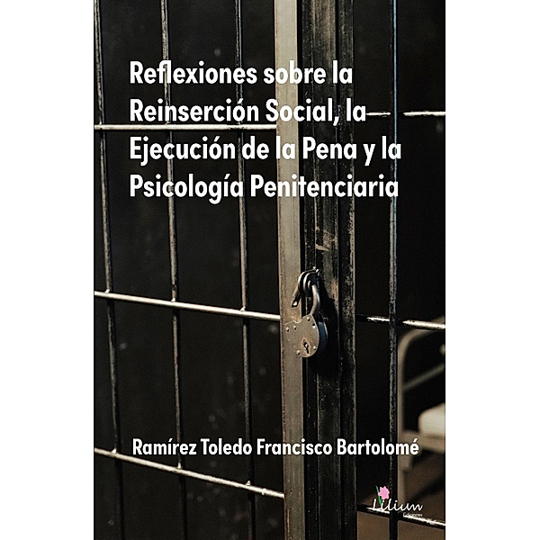 Reflexiones sobre la Reinserción Social, la Ejecución de la Pena y la Psicología Penitenciaria, Francisco Bartolomé Ramírez Toledo