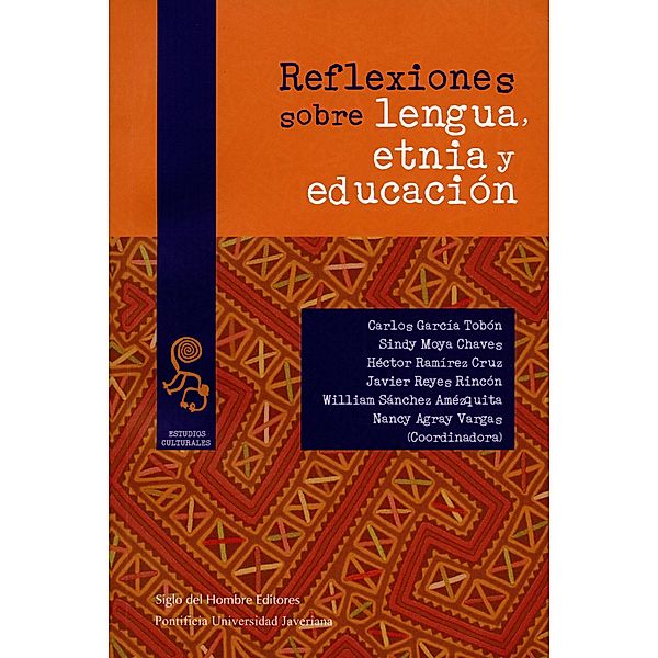 Reflexiones sobre lengua, etnia y educación / Estudios Culturales, Nancy Vargas Agray, Carlos García Tobón, Sindy Moya Chaves, Héctor Ramírez Cruz, Javier Reyes Rincón, William Sánchez Amézquita