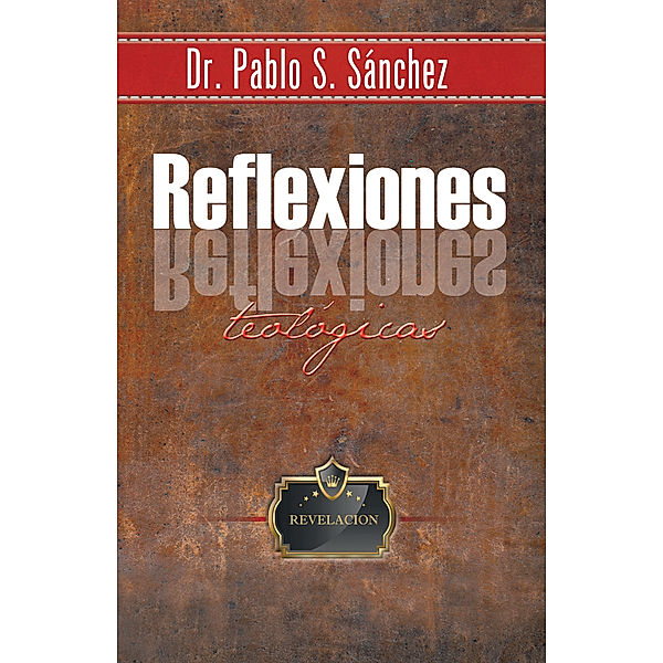 Reflexiones Teológicas, DR. PABLO S. SÁNCHEZ
