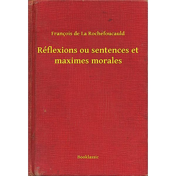 Réflexions ou sentences et maximes morales, François De La Rochefoucauld