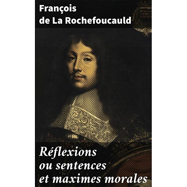 Réflexions ou sentences et maximes morales, François De La Rochefoucauld