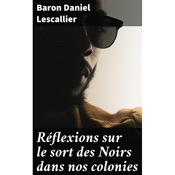 Réflexions sur le sort des Noirs dans nos colonies, Baron Daniel Lescallier