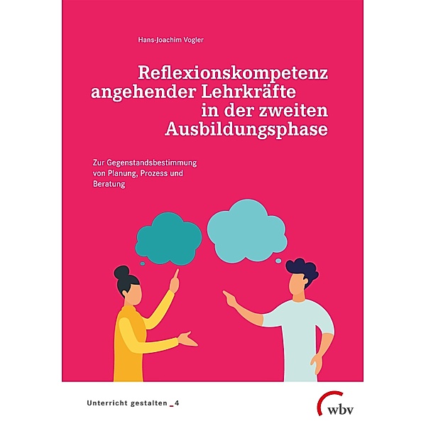 Reflexionskompetenz angehender Lehrkräfte in der zweiten Ausbildungsphase / Unterricht gestalten Bd.4, Hans-Joachim Vogler