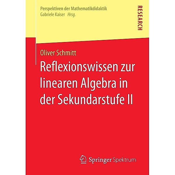 Reflexionswissen zur linearen Algebra in der Sekundarstufe II / Perspektiven der Mathematikdidaktik, Oliver Schmitt
