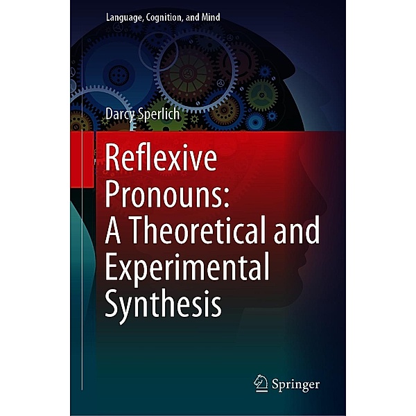 Reflexive Pronouns: A Theoretical and Experimental Synthesis / Language, Cognition, and Mind Bd.8, Darcy Sperlich