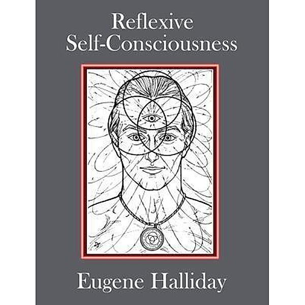 Reflexive Self-Consciousness / The Collected Works of Eugene Halliday Bd.Volume2, Eugene Halliday