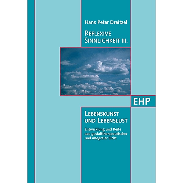 Reflexive Sinnlichkeit III: Lebenskunst und Lebenslust / EHP-Edition Humanistische Psychologie, Hans Peter Dreitzel, Brigitte Stelzer-Dreitzel