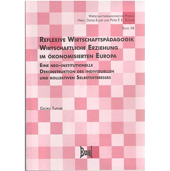 Reflexive Wirtschaftspädagogik. Wirtschaftliche Erziehung im ökonomisierten Europa / Wirtschaftspädagogisches Forum Bd.48, Georg Tafner