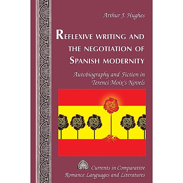 Reflexive Writing and the Negotiation of Spanish Modernity / Currents in Comparative Romance Languages and Literatures Bd.255, Arthur J. Hughes