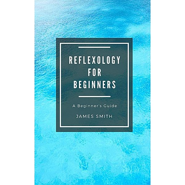 Reflexology for Beginners, James Smith
