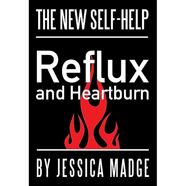 Reflux and Heartburn, the New Self-help / Jessica Madge, Jessica Madge