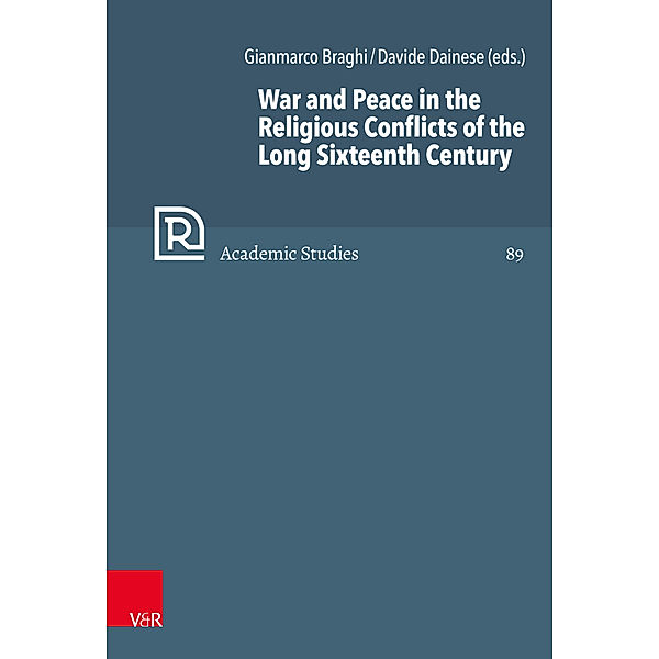 Refo500 Academic Studies (R5AS) / Band 089 / War and Peace in the Religious Conflicts of the Long Sixteenth Century