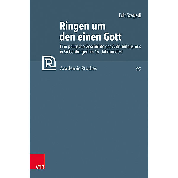 Refo500 Academic Studies (R5AS) / Band 095 / Ringen um den einen Gott, Edit Szegedi