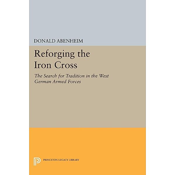 Reforging the Iron Cross / Princeton Legacy Library Bd.943, Donald Abenheim