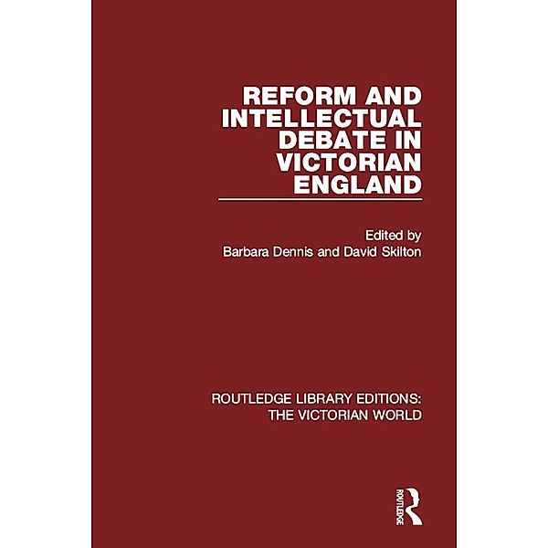 Reform and Intellectual Debate in Victorian England / Routledge Library Editions: The Victorian World