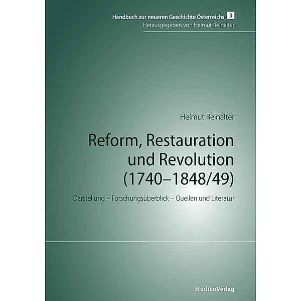 Reform, Restauration und Revolution (1740-1848/49) / Handbuch zur neueren Geschichte Österreichs Bd.3, Helmut Reinalter