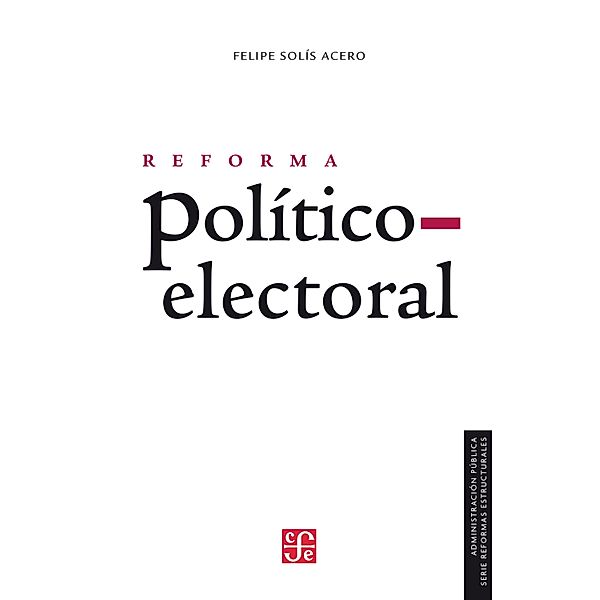 Reforma político-electoral / Administración Pública, Felipe Solís Acero
