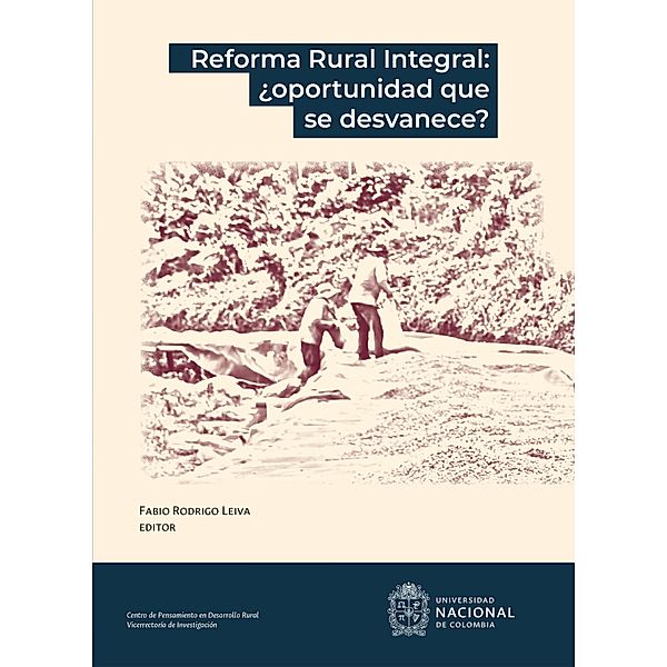 Reforma rural integral: ¿Oportunidad que se desvanece?, Amanda Alvarado Cortés, Eudoro Álvarez Cohecha, Heliodoro Argüello Arias, Diana Constanza Beltrán, Maira Judith Contreras Contreras Santos, Carolina Cristancho Cristancho Zarco, Andrés Felipe Espinosa Zuluaga, Rubin Ariel Huffington Rodríguez, María Camila Bermeo Giraldo