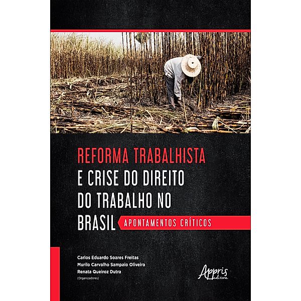 Reforma Trabalhista e Crise do Direito do Trabalho no Brasil: Apontamentos Críticos, Carlos Eduardo Soares Freitas, Murilo Carvalho Sampaio Oliveira, Renata Queiroz Dutra