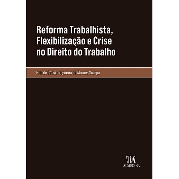 Reforma Trabalhista, Flexibilização e Crise no Direito do Trabalho / Monografias, Rita de Cássia Nogueira de Moraes Scarpa