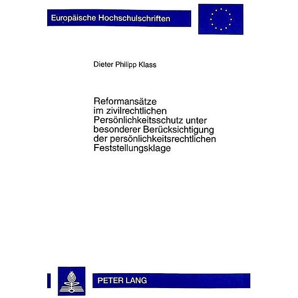 Reformansätze im zivilrechtlichen Persönlichkeitsschutz unter besonderer Berücksichtigung der persönlichkeitsrechtlichen Feststellungsklage, Dieter Ph. Klass