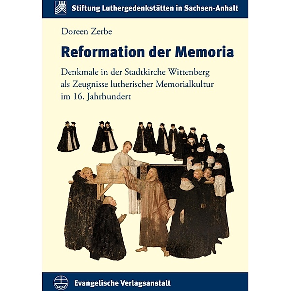 Reformation der Memoria / Schriften der Stiftung Luthergedenkstätten in Sachsen-Anhalt Bd.14, Doreen Zerbe