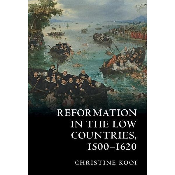 Reformation in the Low Countries, 1500-1620, Christine Kooi