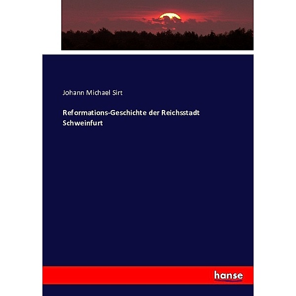 Reformations-Geschichte der Reichsstadt Schweinfurt, Johann Michael Sirt