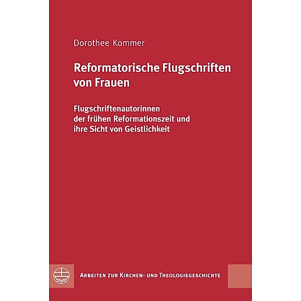 Reformatorische Flugschriften von Frauen / Arbeiten zur Kirchen- und Theologiegeschichte (AKThG) Bd.40, Dorothee Kommer