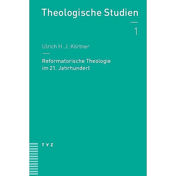 Reformatorische Theologie im 21. Jahrhundert / Theologische Studien NF Bd.1, Ulrich H. J. Körtner