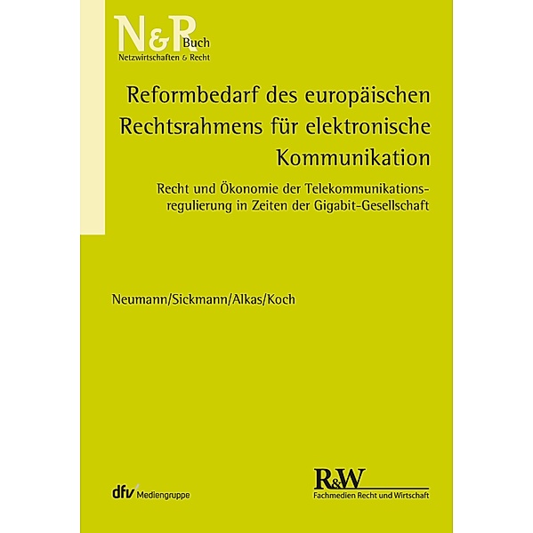 Reformbedarf des europäischen Rechtsrahmens für elektronische Kommunikation / N&R-Buch, Andreas Neumann, Jörn Sickmann, Hasan Alkas, Alexander Koch