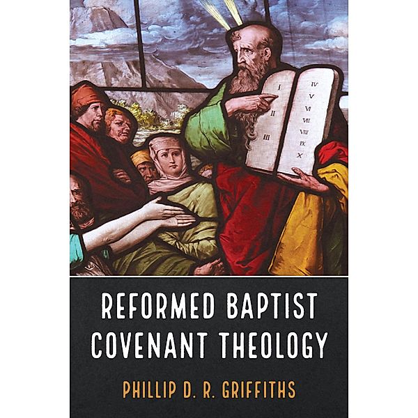 Reformed Baptist Covenant Theology, Phillip D. R. Griffiths