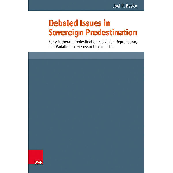 Reformed Historical Theology / Band 042 / Debated Issues in Sovereign Predestination, Joel R. Beeke