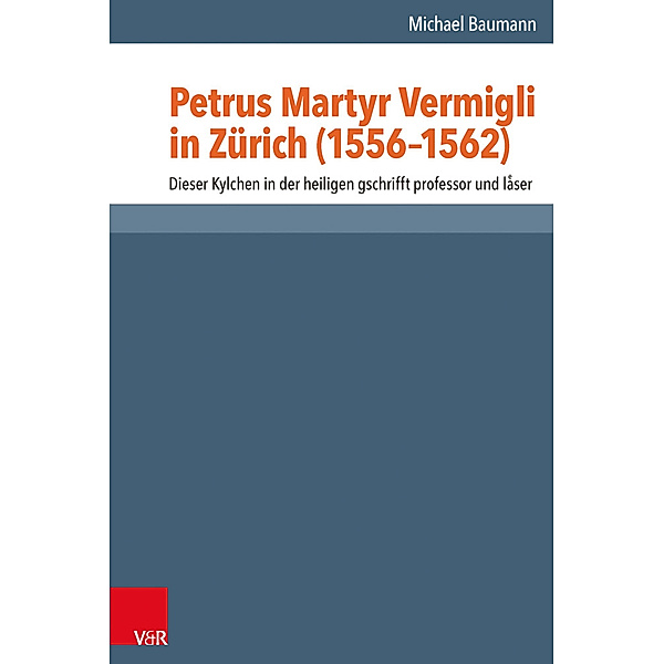 Reformed Historical Theology / Volume 036, Part / Petrus Martyr Vermigli in Zürich (1556-1562), Michael Baumann