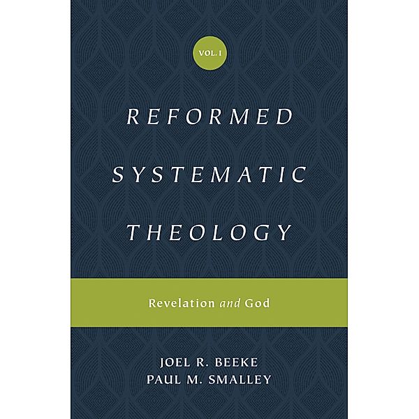 Reformed Systematic Theology, Volume 1 / Reformed Systematic Theology, Joel Beeke, Paul M. Smalley