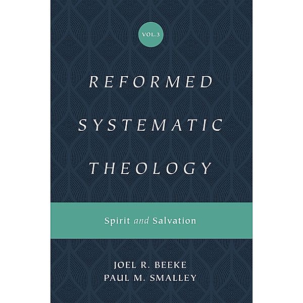 Reformed Systematic Theology, Volume 3 / Reformed Systematic Theology, Joel Beeke, Paul M. Smalley