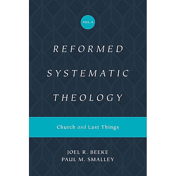 Reformed Systematic Theology, Volume 4 / Reformed Systematic Theology, Joel Beeke, Paul M. Smalley