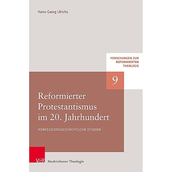 Reformierter Protestantismus im 20. Jahrhundert / Forschungen zur Reformierten Theologie Bd.9, Hans-Georg Ulrichs