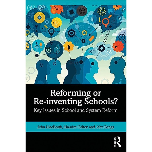 Reforming or Re-inventing Schools?, John Macbeath, Maurice Galton, John Bangs